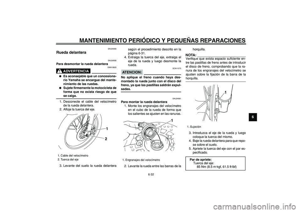 YAMAHA TRICKER 250 2005 Manuale de Empleo (in Spanish)
MANTENIMIENTO PERIÓDICO Y PEQUEÑAS REPARACIONES
6-32
2
3
4
5
67
8
9
SAU24360
Rueda delantera
SAU24580
Para desmontar la rueda delantera
ADVERTENCIA
SWA10820
Es aconsejable que un con YAMAHA TRICKER 250 2005 Manuale de Empleo (in Spanish)
MANTENIMIENTO PERIÓDICO Y PEQUEÑAS REPARACIONES
6-32
2
3
4
5
67
8
9
SAU24360
Rueda delantera
SAU24580
Para desmontar la rueda delantera
ADVERTENCIA
SWA10820
Es aconsejable que un con