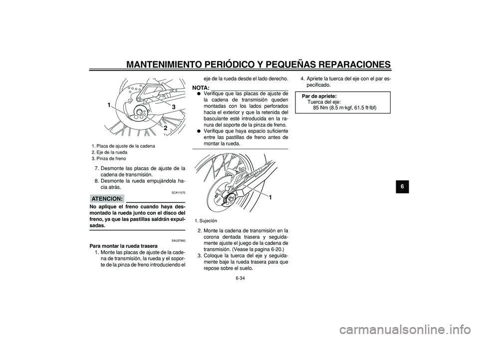 YAMAHA TRICKER 250 2005 Manuale de Empleo (in Spanish)
MANTENIMIENTO PERIÓDICO Y PEQUEÑAS REPARACIONES
6-34
2
3
4
5
67
8
9
7. Desmonte las placas de ajuste de la
cadena de transmisión.
8. Desmonte la rueda empujándola ha-
cia atrás.
ATENCION:
YAMAHA TRICKER 250 2005 Manuale de Empleo (in Spanish)
MANTENIMIENTO PERIÓDICO Y PEQUEÑAS REPARACIONES
6-34
2
3
4
5
67
8
9
7. Desmonte las placas de ajuste de la
cadena de transmisión.
8. Desmonte la rueda empujándola ha-
cia atrás.
ATENCION: