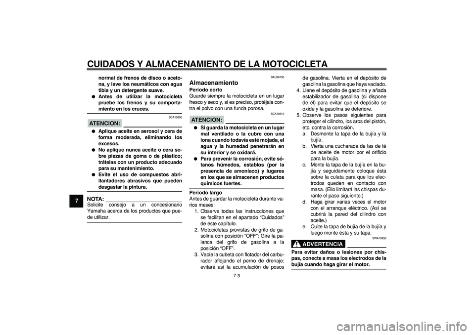 YAMAHA TRICKER 250 2005 Manuale de Empleo (in Spanish)
CUIDADOS Y ALMACENAMIENTO DE LA MOTOCICLETA
7-3
1
2
3
4
5
6
7
8
9
normal de frenos de disco o aceto-
na, y lave los neumáticos con agua
tibia y un detergente suave.
Antes de utilizar la mot YAMAHA TRICKER 250 2005 Manuale de Empleo (in Spanish)
CUIDADOS Y ALMACENAMIENTO DE LA MOTOCICLETA
7-3
1
2
3
4
5
6
7
8
9
normal de frenos de disco o aceto-
na, y lave los neumáticos con agua
tibia y un detergente suave.
Antes de utilizar la mot