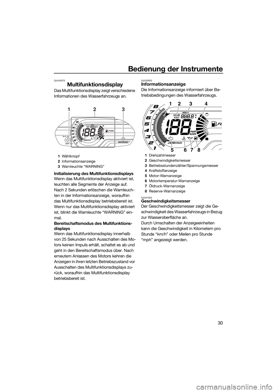 YAMAHA V1 SPORT 2015  Betriebsanleitungen (in German) Bedienung der Instrumente
30
GJU43570
Multifunktionsdisplay
Das Multifunktionsdisplay zeigt verschiedene 
Informationen des Wasserfahrzeugs an.
Initialisierung des Multifunktionsdisplays
Wenn das Mult