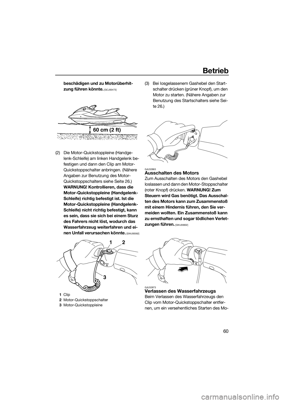 YAMAHA V1 2015  Betriebsanleitungen (in German) Betrieb
60
beschädigen und zu Motorüberhit-
zung führen könnte.
 [GCJ00473]
(2) Die Motor-Quickstoppleine (Handge-
lenk-Schleife) am linken Handgelenk be-
festigen und dann den Clip am Motor-
Quic