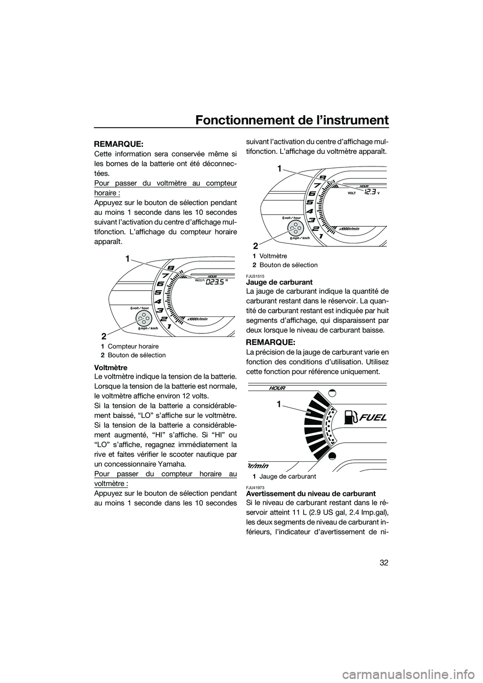 YAMAHA V1 SPORT 2015 Notices Demploi (in French) Fonctionnement de l’instrument
32
REMARQUE:
Cette information sera conservée même si
les bornes de la batterie ont été déconnec-
tées.
Pour passer du voltmètre au compteur
horaire :
Appuyez s YAMAHA V1 SPORT 2015 Notices Demploi (in French) Fonctionnement de l’instrument
32
REMARQUE:
Cette information sera conservée même si
les bornes de la batterie ont été déconnec-
tées.
Pour passer du voltmètre au compteur
horaire :
Appuyez s