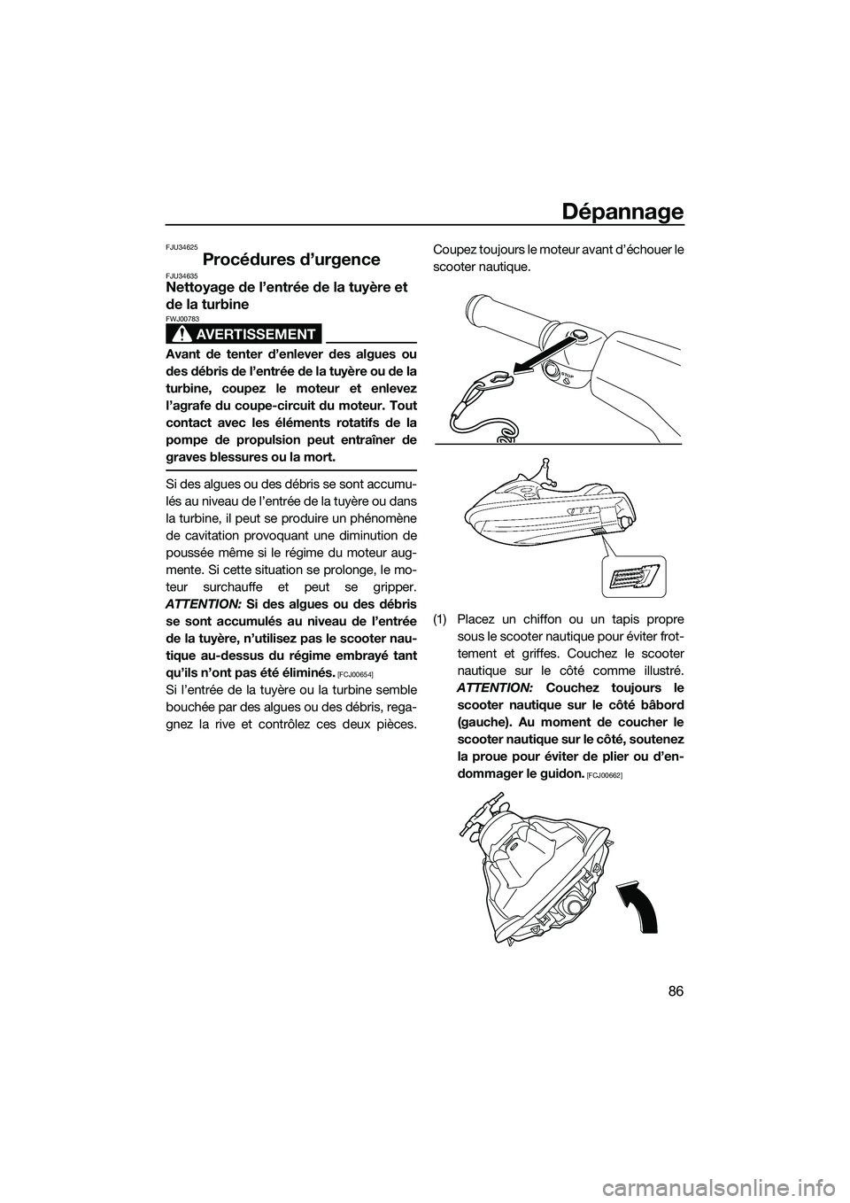 YAMAHA V1 SPORT 2015 Notices Demploi (in French) Dépannage
86
FJU34625
Procédures d’urgenceFJU34635Nettoyage de l’entrée de la tuyère et
de la turbine
AVERTISSEMENT
FWJ00783
Avant de tenter d’enlever des algues ou
des débris de l’entr YAMAHA V1 SPORT 2015 Notices Demploi (in French) Dépannage
86
FJU34625
Procédures d’urgenceFJU34635Nettoyage de l’entrée de la tuyère et
de la turbine
AVERTISSEMENT
FWJ00783
Avant de tenter d’enlever des algues ou
des débris de l’entr