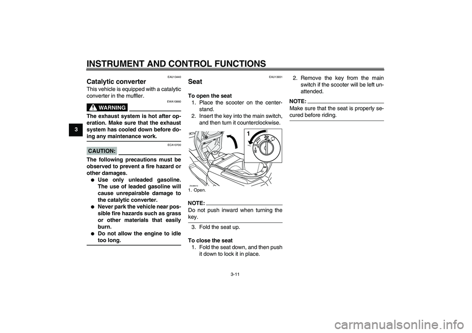 YAMAHA VERSITY 300 2006 Owners Manual INSTRUMENT AND CONTROL FUNCTIONS
3-11
3
EAU13440
Catalytic converter This vehicle is equipped with a catalytic
converter in the muffler.
WARNING
EWA10860
The exhaust system is hot after op-
eration. M YAMAHA VERSITY 300 2006 Owners Manual INSTRUMENT AND CONTROL FUNCTIONS
3-11
3
EAU13440
Catalytic converter This vehicle is equipped with a catalytic
converter in the muffler.
WARNING
EWA10860
The exhaust system is hot after op-
eration. M