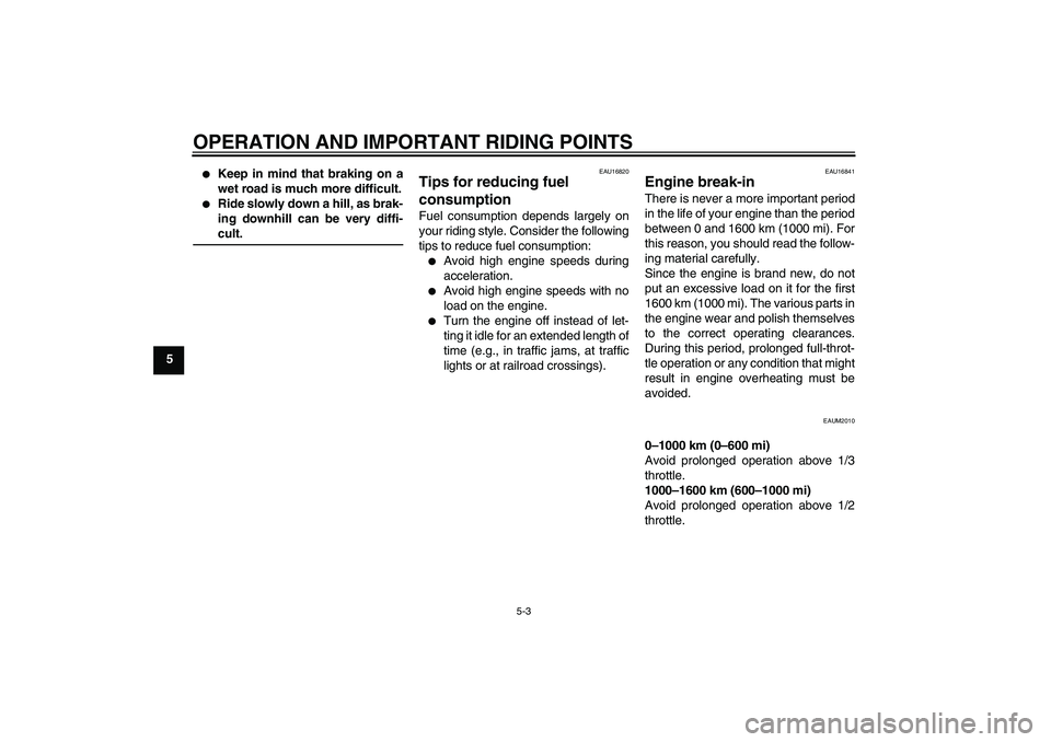 YAMAHA VERSITY 300 2006 Owners Manual OPERATION AND IMPORTANT RIDING POINTS
5-3
5
Keep in mind that braking on a
wet road is much more difficult.
Ride slowly down a hill, as brak-
ing downhill can be very diffi-cult.
EAU16820
Tips for YAMAHA VERSITY 300 2006 Owners Manual OPERATION AND IMPORTANT RIDING POINTS
5-3
5
Keep in mind that braking on a
wet road is much more difficult.
Ride slowly down a hill, as brak-
ing downhill can be very diffi-cult.
EAU16820
Tips for