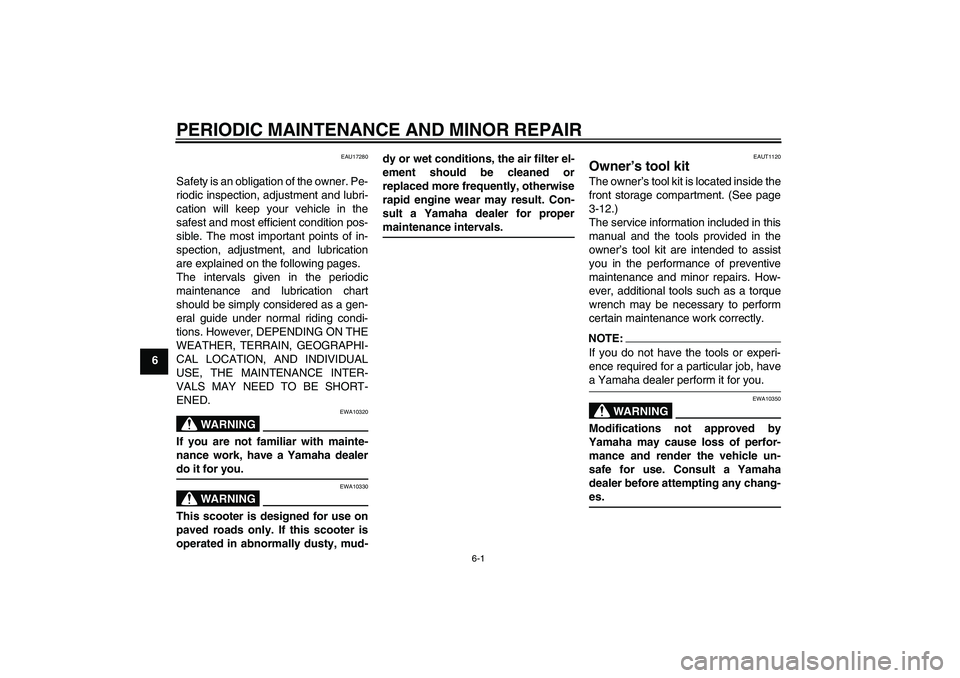 YAMAHA VERSITY 300 2006 Owners Manual PERIODIC MAINTENANCE AND MINOR REPAIR
6-1
6
EAU17280
Safety is an obligation of the owner. Pe-
riodic inspection, adjustment and lubri-
cation will keep your vehicle in the
safest and most efficient c YAMAHA VERSITY 300 2006 Owners Manual PERIODIC MAINTENANCE AND MINOR REPAIR
6-1
6
EAU17280
Safety is an obligation of the owner. Pe-
riodic inspection, adjustment and lubri-
cation will keep your vehicle in the
safest and most efficient c
