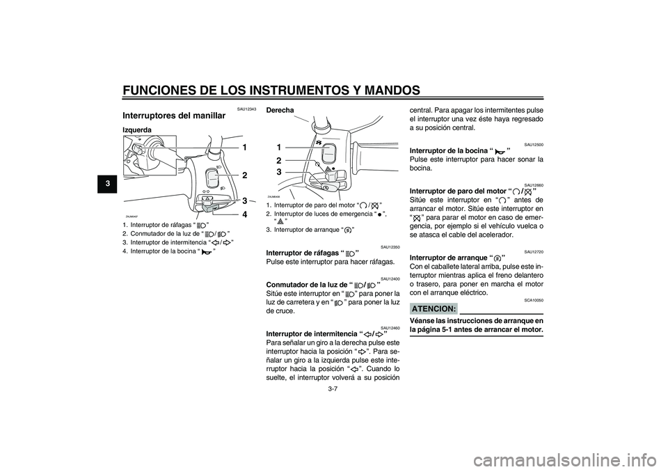 YAMAHA VERSITY 300 2005 Manuale de Empleo (in Spanish) FUNCIONES DE LOS INSTRUMENTOS Y MANDOS
3-7
3
SAU12343
Interruptores del manillar IzquerdaDerecha
SAU12350
Interruptor de ráfagas “”
Pulse este interruptor para hacer ráfagas.
SAU12400
Conmutado YAMAHA VERSITY 300 2005 Manuale de Empleo (in Spanish) FUNCIONES DE LOS INSTRUMENTOS Y MANDOS
3-7
3
SAU12343
Interruptores del manillar IzquerdaDerecha
SAU12350
Interruptor de ráfagas “”
Pulse este interruptor para hacer ráfagas.
SAU12400
Conmutado