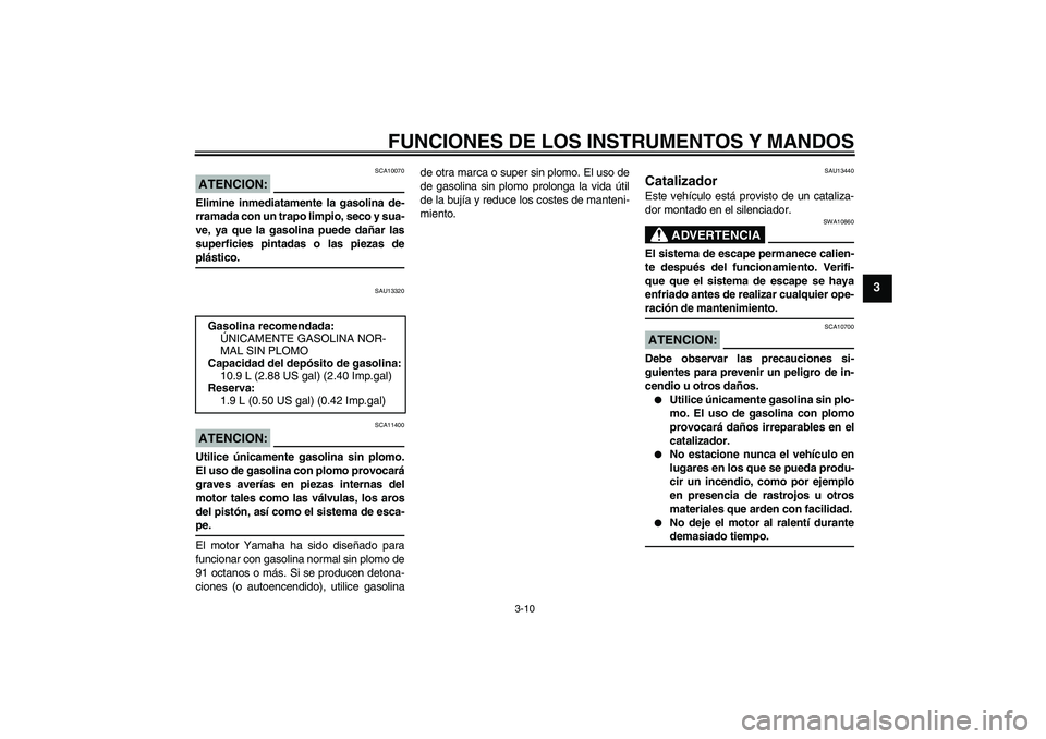 YAMAHA VERSITY 300 2005 Manuale de Empleo (in Spanish) FUNCIONES DE LOS INSTRUMENTOS Y MANDOS
3-10
3
ATENCION:
SCA10070
Elimine inmediatamente la gasolina de-
rramada con un trapo limpio, seco y sua-
ve, ya que la gasolina puede dañar las
superficies pin YAMAHA VERSITY 300 2005 Manuale de Empleo (in Spanish) FUNCIONES DE LOS INSTRUMENTOS Y MANDOS
3-10
3
ATENCION:
SCA10070
Elimine inmediatamente la gasolina de-
rramada con un trapo limpio, seco y sua-
ve, ya que la gasolina puede dañar las
superficies pin