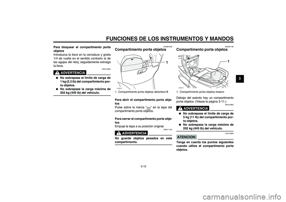 YAMAHA VERSITY 300 2005 Manuale de Empleo (in Spanish) FUNCIONES DE LOS INSTRUMENTOS Y MANDOS
3-12
3
Para bloquear el compartimento porta
objetos
Introduzca la llave en la cerradura y gírela
1/4 de vuelta en el sentido contrario al de
las agujas del relo YAMAHA VERSITY 300 2005 Manuale de Empleo (in Spanish) FUNCIONES DE LOS INSTRUMENTOS Y MANDOS
3-12
3
Para bloquear el compartimento porta
objetos
Introduzca la llave en la cerradura y gírela
1/4 de vuelta en el sentido contrario al de
las agujas del relo