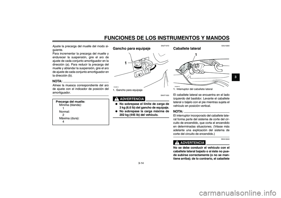 YAMAHA VERSITY 300 2005 Manuale de Empleo (in Spanish) FUNCIONES DE LOS INSTRUMENTOS Y MANDOS
3-14
3
Ajuste la precarga del muelle del modo si-
guiente.
Para incrementar la precarga del muelle y
endurecer la suspensión, gire el aro de
ajuste de cada conj YAMAHA VERSITY 300 2005 Manuale de Empleo (in Spanish) FUNCIONES DE LOS INSTRUMENTOS Y MANDOS
3-14
3
Ajuste la precarga del muelle del modo si-
guiente.
Para incrementar la precarga del muelle y
endurecer la suspensión, gire el aro de
ajuste de cada conj