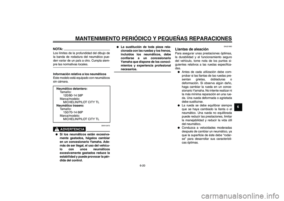 YAMAHA VERSITY 300 2005 Manuale de Empleo (in Spanish) MANTENIMIENTO PERIÓDICO Y PEQUEÑAS REPARACIONES
6-20
6
NOTA:Los límites de la profundidad del dibujo de
la banda de rodadura del neumático pue-
den variar de un país a otro. Cumpla siem-pre las n YAMAHA VERSITY 300 2005 Manuale de Empleo (in Spanish) MANTENIMIENTO PERIÓDICO Y PEQUEÑAS REPARACIONES
6-20
6
NOTA:Los límites de la profundidad del dibujo de
la banda de rodadura del neumático pue-
den variar de un país a otro. Cumpla siem-pre las n