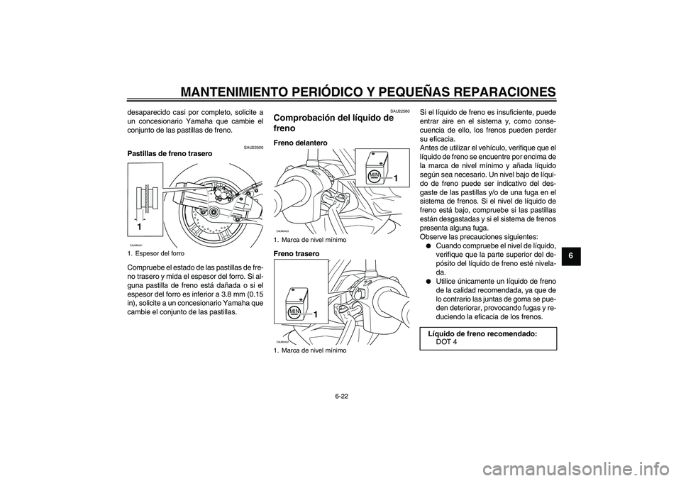 YAMAHA VERSITY 300 2005 Manuale de Empleo (in Spanish) MANTENIMIENTO PERIÓDICO Y PEQUEÑAS REPARACIONES
6-22
6
desaparecido casi por completo, solicite a
un concesionario Yamaha que cambie el
conjunto de las pastillas de freno.
SAU22500
Pastillas de fren YAMAHA VERSITY 300 2005 Manuale de Empleo (in Spanish) MANTENIMIENTO PERIÓDICO Y PEQUEÑAS REPARACIONES
6-22
6
desaparecido casi por completo, solicite a
un concesionario Yamaha que cambie el
conjunto de las pastillas de freno.
SAU22500
Pastillas de fren