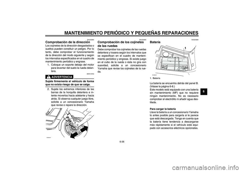 YAMAHA VERSITY 300 2005 Manuale de Empleo (in Spanish) MANTENIMIENTO PERIÓDICO Y PEQUEÑAS REPARACIONES
6-26
6
SAU23280
Comprobación de la dirección Los cojinetes de la dirección desgastados o
sueltos pueden constituir un peligro. Por lo
tanto, debe c YAMAHA VERSITY 300 2005 Manuale de Empleo (in Spanish) MANTENIMIENTO PERIÓDICO Y PEQUEÑAS REPARACIONES
6-26
6
SAU23280
Comprobación de la dirección Los cojinetes de la dirección desgastados o
sueltos pueden constituir un peligro. Por lo
tanto, debe c