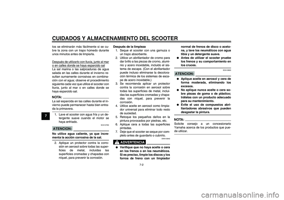 YAMAHA VERSITY 300 2005 Manuale de Empleo (in Spanish) CUIDADOS Y ALMACENAMIENTO DEL SCOOTER
7-2
7
tos se eliminarán más fácilmente si se cu-
bre la zona con un trapo húmedo durante
unos minutos antes de limpiarla.
Después de utilizarlo con lluvia, j YAMAHA VERSITY 300 2005 Manuale de Empleo (in Spanish) CUIDADOS Y ALMACENAMIENTO DEL SCOOTER
7-2
7
tos se eliminarán más fácilmente si se cu-
bre la zona con un trapo húmedo durante
unos minutos antes de limpiarla.
Después de utilizarlo con lluvia, j