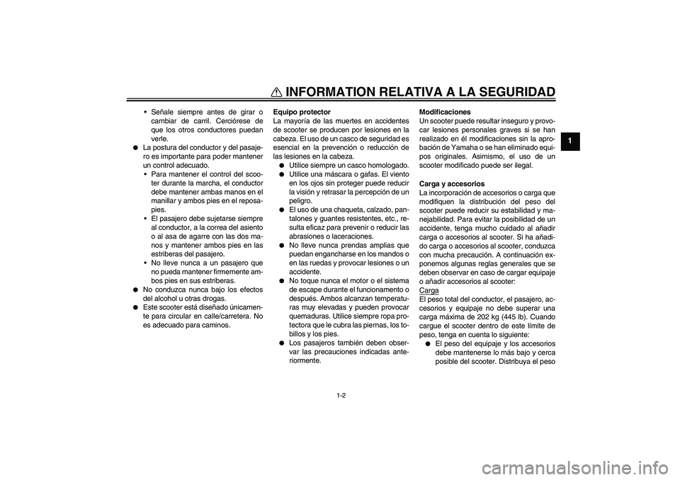 YAMAHA VERSITY 300 2005 Manuale de Empleo (in Spanish) INFORMATION RELATIVA A LA SEGURIDAD
1-2
1
Señale siempre antes de girar o
cambiar de carril. Cerciórese de
que los otros conductores puedan
verle.
La postura del conductor y del pasaje-
ro es imp YAMAHA VERSITY 300 2005 Manuale de Empleo (in Spanish) INFORMATION RELATIVA A LA SEGURIDAD
1-2
1
Señale siempre antes de girar o
cambiar de carril. Cerciórese de
que los otros conductores puedan
verle.
La postura del conductor y del pasaje-
ro es imp