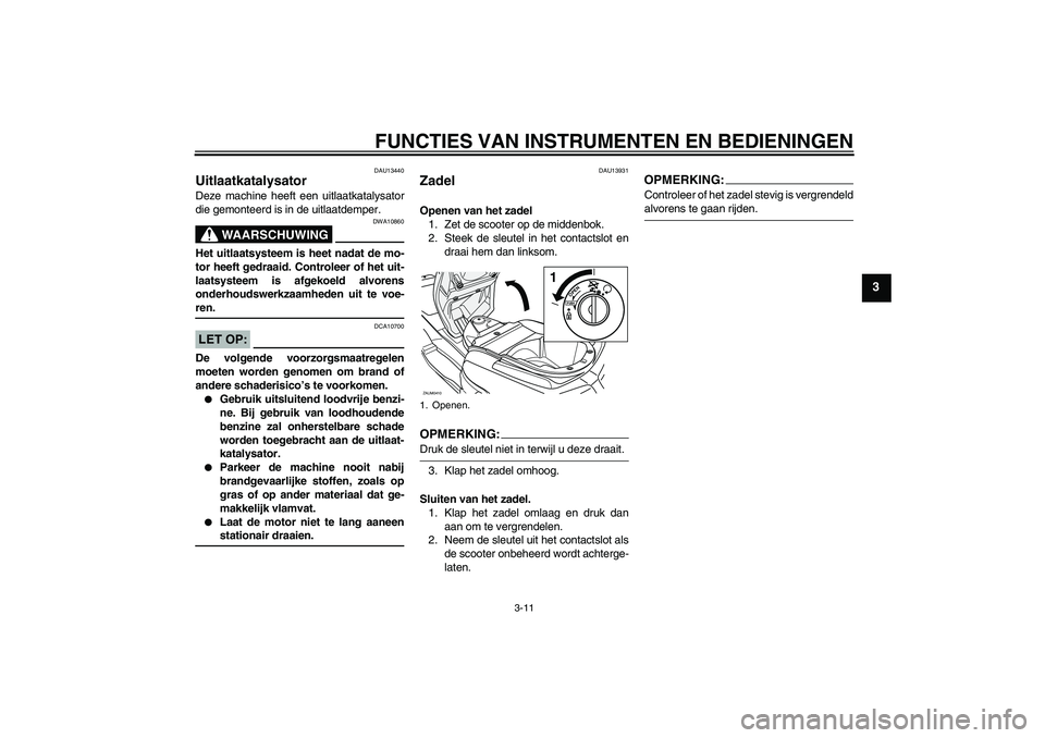YAMAHA VERSITY 300 2005 Instructieboekje (in Dutch) FUNCTIES VAN INSTRUMENTEN EN BEDIENINGEN
3-11
3
DAU13440
Uitlaatkatalysator Deze machine heeft een uitlaatkatalysator
die gemonteerd is in de uitlaatdemper.
WAARSCHUWING
DWA10860
Het uitlaatsysteem is YAMAHA VERSITY 300 2005 Instructieboekje (in Dutch) FUNCTIES VAN INSTRUMENTEN EN BEDIENINGEN
3-11
3
DAU13440
Uitlaatkatalysator Deze machine heeft een uitlaatkatalysator
die gemonteerd is in de uitlaatdemper.
WAARSCHUWING
DWA10860
Het uitlaatsysteem is