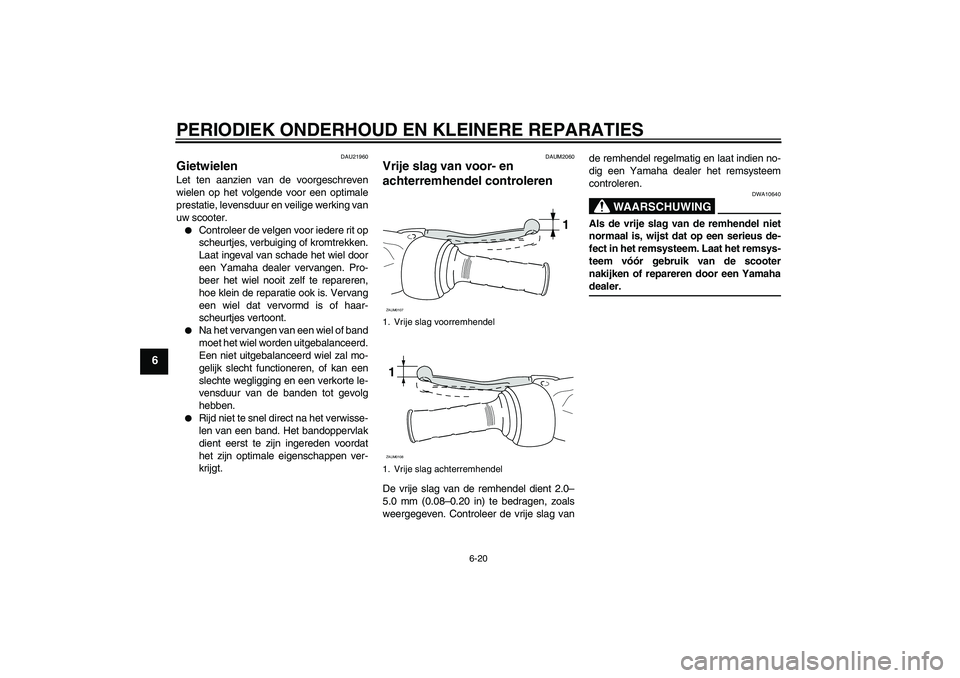 YAMAHA VERSITY 300 2005 Instructieboekje (in Dutch) PERIODIEK ONDERHOUD EN KLEINERE REPARATIES
6-20
6
DAU21960
Gietwielen Let ten aanzien van de voorgeschreven
wielen op het volgende voor een optimale
prestatie, levensduur en veilige werking van
uw sco YAMAHA VERSITY 300 2005 Instructieboekje (in Dutch) PERIODIEK ONDERHOUD EN KLEINERE REPARATIES
6-20
6
DAU21960
Gietwielen Let ten aanzien van de voorgeschreven
wielen op het volgende voor een optimale
prestatie, levensduur en veilige werking van
uw sco