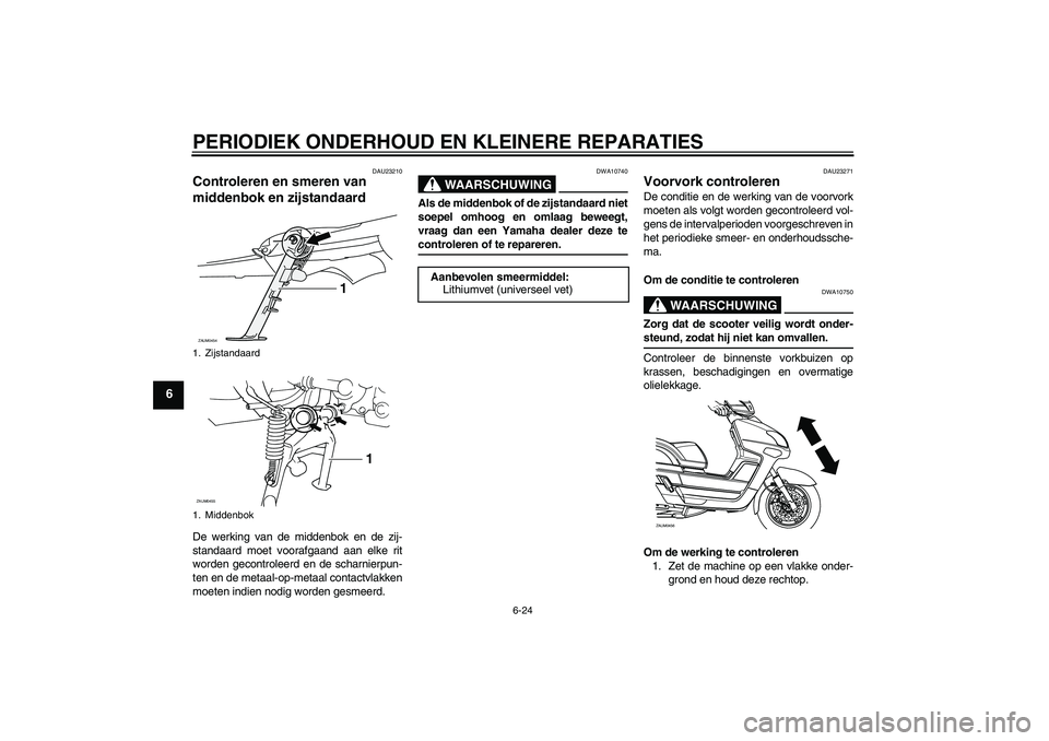 YAMAHA VERSITY 300 2005 Instructieboekje (in Dutch) PERIODIEK ONDERHOUD EN KLEINERE REPARATIES
6-24
6
DAU23210
Controleren en smeren van
middenbok en zijstandaard De werking van de middenbok en de zij-
standaard moet voorafgaand aan elke rit
worden ge YAMAHA VERSITY 300 2005 Instructieboekje (in Dutch) PERIODIEK ONDERHOUD EN KLEINERE REPARATIES
6-24
6
DAU23210
Controleren en smeren van
middenbok en zijstandaard De werking van de middenbok en de zij-
standaard moet voorafgaand aan elke rit
worden ge