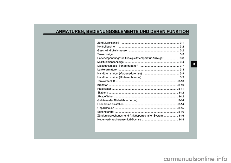 YAMAHA VERSITY 300 2004 Betriebsanleitungen (in German) ARMATUREN, BEDIENUNGSELEMENTE UND DEREN FUNKTION
3
Zünd-/Lenkschloß ............................................................................. 3-1
Kontrolleuchten ................................ YAMAHA VERSITY 300 2004 Betriebsanleitungen (in German) ARMATUREN, BEDIENUNGSELEMENTE UND DEREN FUNKTION
3
Zünd-/Lenkschloß ............................................................................. 3-1
Kontrolleuchten ................................