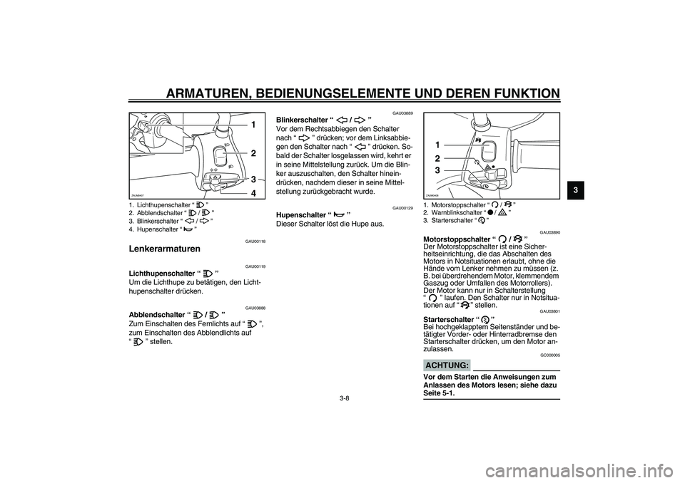 YAMAHA VERSITY 300 2004 Betriebsanleitungen (in German) ARMATUREN, BEDIENUNGSELEMENTE UND DEREN FUNKTION
3-8
3
GAU00118
Lenkerarmaturen
GAU00119
Lichthupenschalter “”
Um die Lichthupe zu betätigen, den Licht-
hupenschalter drücken.
GAU03888
Abblen YAMAHA VERSITY 300 2004 Betriebsanleitungen (in German) ARMATUREN, BEDIENUNGSELEMENTE UND DEREN FUNKTION
3-8
3
GAU00118
Lenkerarmaturen
GAU00119
Lichthupenschalter “”
Um die Lichthupe zu betätigen, den Licht-
hupenschalter drücken.
GAU03888
Abblen