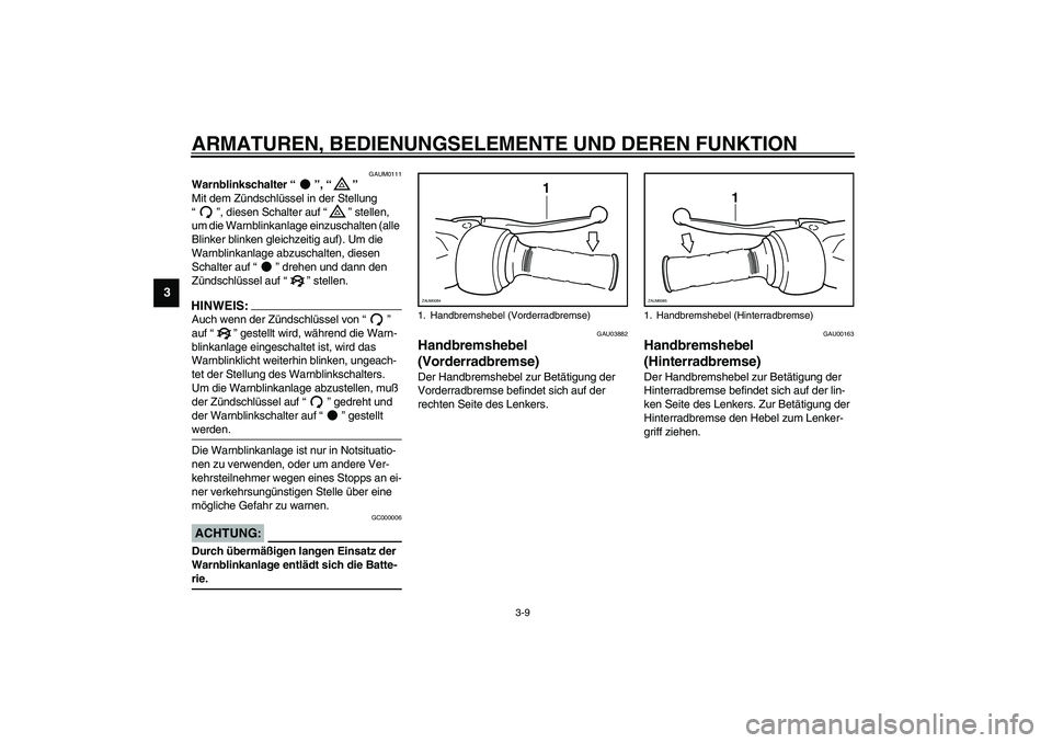 YAMAHA VERSITY 300 2004 Betriebsanleitungen (in German) ARMATUREN, BEDIENUNGSELEMENTE UND DEREN FUNKTION
3-9
3
GAUM0111
Warnblinkschalter “”, “”
Mit dem Zündschlüssel in der Stellung
“”, diesen Schalter auf “” stellen,
um die Warnblink YAMAHA VERSITY 300 2004 Betriebsanleitungen (in German) ARMATUREN, BEDIENUNGSELEMENTE UND DEREN FUNKTION
3-9
3
GAUM0111
Warnblinkschalter “”, “”
Mit dem Zündschlüssel in der Stellung
“”, diesen Schalter auf “” stellen,
um die Warnblink