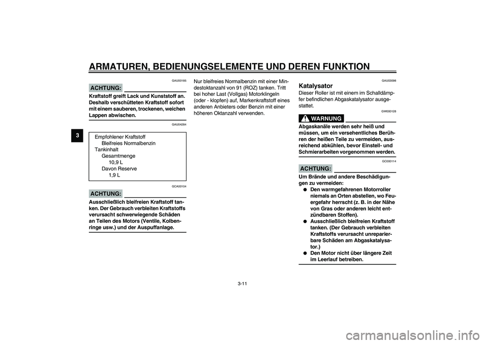 YAMAHA VERSITY 300 2004 Betriebsanleitungen (in German) ARMATUREN, BEDIENUNGSELEMENTE UND DEREN FUNKTION
3-11
3
GAU00185
ACHTUNG:_ Kraftstoff greift Lack und Kunststoff an.
Deshalb verschütteten Kraftstoff sofort
mit einem sauberen, trockenen, weichen
YAMAHA VERSITY 300 2004 Betriebsanleitungen (in German) ARMATUREN, BEDIENUNGSELEMENTE UND DEREN FUNKTION
3-11
3
GAU00185
ACHTUNG:_ Kraftstoff greift Lack und Kunststoff an.
Deshalb verschütteten Kraftstoff sofort
mit einem sauberen, trockenen, weichen