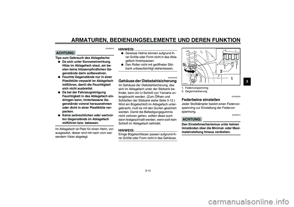 YAMAHA VERSITY 300 2004 Betriebsanleitungen (in German) ARMATUREN, BEDIENUNGSELEMENTE UND DEREN FUNKTION
3-14
3
GC000010
ACHTUNG:_ Tips zum Gebrauch des Ablagefachs:
Da sich unter Sonneneinwirkung
Hitze im Ablagefach staut, am be-
sten keine hitzeempfind YAMAHA VERSITY 300 2004 Betriebsanleitungen (in German) ARMATUREN, BEDIENUNGSELEMENTE UND DEREN FUNKTION
3-14
3
GC000010
ACHTUNG:_ Tips zum Gebrauch des Ablagefachs:
Da sich unter Sonneneinwirkung
Hitze im Ablagefach staut, am be-
sten keine hitzeempfind