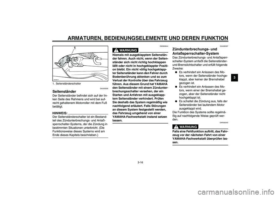 YAMAHA VERSITY 300 2004 Betriebsanleitungen (in German) ARMATUREN, BEDIENUNGSELEMENTE UND DEREN FUNKTION
3-16
3
GAU00330
Seitenständer Der Seitenständer befindet sich auf der lin-
ken Seite des Rahmens und wird bei auf-
recht gehaltenem Motorroller mit d YAMAHA VERSITY 300 2004 Betriebsanleitungen (in German) ARMATUREN, BEDIENUNGSELEMENTE UND DEREN FUNKTION
3-16
3
GAU00330
Seitenständer Der Seitenständer befindet sich auf der lin-
ken Seite des Rahmens und wird bei auf-
recht gehaltenem Motorroller mit d