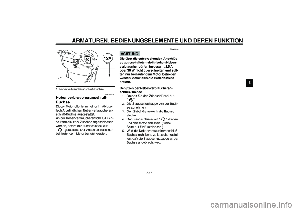 YAMAHA VERSITY 300 2004 Betriebsanleitungen (in German) ARMATUREN, BEDIENUNGSELEMENTE UND DEREN FUNKTION
3-18
3
GAUM0102*
Nebenverbraucheranschluß-
Buchse Dieser Motorroller ist mit einer im Ablage-
fach A befindlichen Nebenverbraucheran-
schluß-Buchse a YAMAHA VERSITY 300 2004 Betriebsanleitungen (in German) ARMATUREN, BEDIENUNGSELEMENTE UND DEREN FUNKTION
3-18
3
GAUM0102*
Nebenverbraucheranschluß-
Buchse Dieser Motorroller ist mit einer im Ablage-
fach A befindlichen Nebenverbraucheran-
schluß-Buchse a