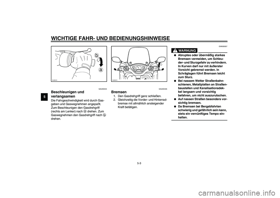 YAMAHA VERSITY 300 2004 Betriebsanleitungen (in German) WICHTIGE FAHR- UND BEDIENUNGSHINWEISE
5-3
5
GAU00434
Beschleunigen und
verlangsamen Die Fahrgeschwindigkeit wird durch Gas-
geben und Gaswegnehmen angepaßt.
Zum Beschleunigen den Gasdrehgriff
(rec YAMAHA VERSITY 300 2004 Betriebsanleitungen (in German) WICHTIGE FAHR- UND BEDIENUNGSHINWEISE
5-3
5
GAU00434
Beschleunigen und
verlangsamen Die Fahrgeschwindigkeit wird durch Gas-
geben und Gaswegnehmen angepaßt.
Zum Beschleunigen den Gasdrehgriff
(rec