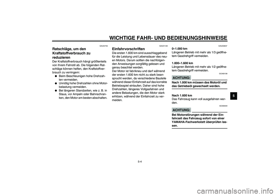 YAMAHA VERSITY 300 2004 Betriebsanleitungen (in German) WICHTIGE FAHR- UND BEDIENUNGSHINWEISE
5-4
5
GAU04755
Ratschläge, um den
Kraftstoffverbrauch zu
reduzieren Der Kraftstoffverbrauch hängt größtenteils
von Ihrem Fahrstil ab. Die folgenden Rat-
sc YAMAHA VERSITY 300 2004 Betriebsanleitungen (in German) WICHTIGE FAHR- UND BEDIENUNGSHINWEISE
5-4
5
GAU04755
Ratschläge, um den
Kraftstoffverbrauch zu
reduzieren Der Kraftstoffverbrauch hängt größtenteils
von Ihrem Fahrstil ab. Die folgenden Rat-
sc