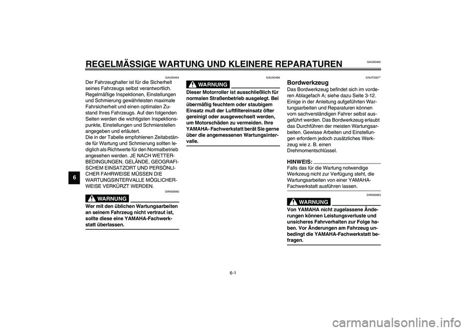 YAMAHA VERSITY 300 2004 Betriebsanleitungen (in German) 6-1
6
GAU00462
6-REGELMÄSSIGE WARTUNG UND KLEINERE REPARATUREN
GAU00464
Der Fahrzeughalter ist für die Sicherheit
seines Fahrzeugs selbst verantwortlich.
Regelmäßige Inspektionen, Einstellungen YAMAHA VERSITY 300 2004 Betriebsanleitungen (in German) 6-1
6
GAU00462
6-REGELMÄSSIGE WARTUNG UND KLEINERE REPARATUREN
GAU00464
Der Fahrzeughalter ist für die Sicherheit
seines Fahrzeugs selbst verantwortlich.
Regelmäßige Inspektionen, Einstellungen