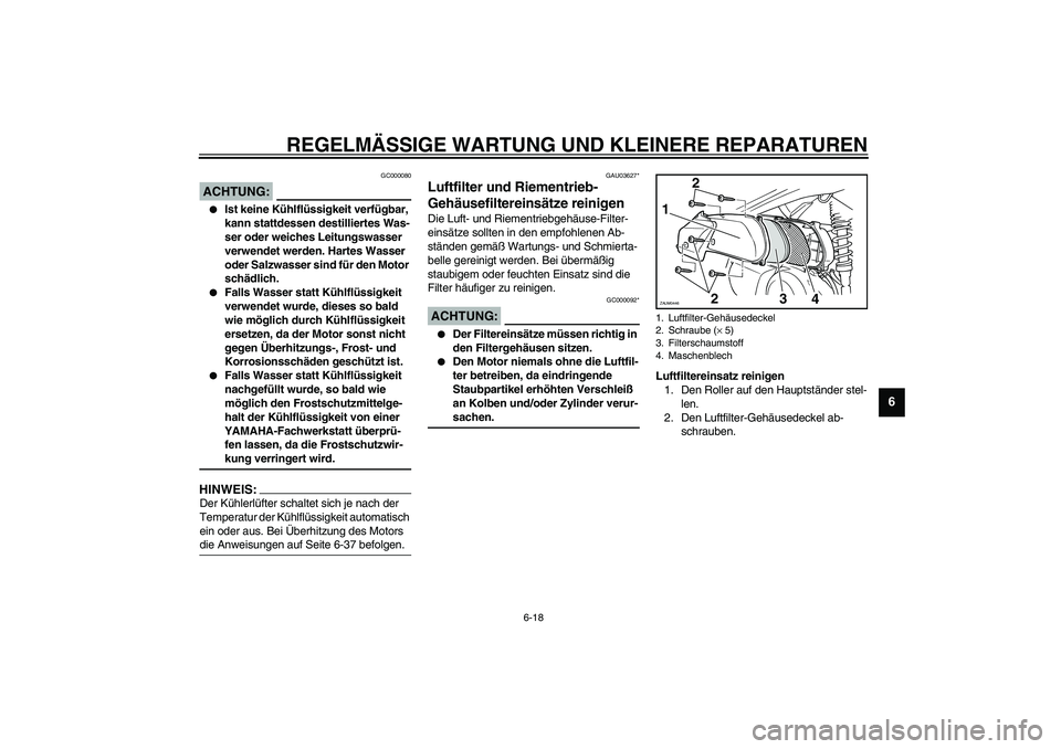 YAMAHA VERSITY 300 2004 Betriebsanleitungen (in German) REGELMÄSSIGE WARTUNG UND KLEINERE REPARATUREN
6-18
6
GC000080
ACHTUNG:_
Ist keine Kühlflüssigkeit verfügbar,
kann stattdessen destilliertes Was-
ser oder weiches Leitungswasser
verwendet werde YAMAHA VERSITY 300 2004 Betriebsanleitungen (in German) REGELMÄSSIGE WARTUNG UND KLEINERE REPARATUREN
6-18
6
GC000080
ACHTUNG:_
Ist keine Kühlflüssigkeit verfügbar,
kann stattdessen destilliertes Was-
ser oder weiches Leitungswasser
verwendet werde
