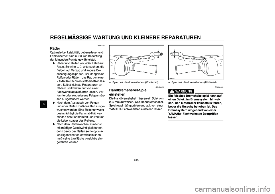 YAMAHA VERSITY 300 2004 Betriebsanleitungen (in German) REGELMÄSSIGE WARTUNG UND KLEINERE REPARATUREN
6-23
6
GAU03773
Räder Optimale Lenkstabilität, Lebensdauer und
Fahrsicherheit sind nur durch Beachtung
der folgenden Punkte gewährleistet.
Räder u YAMAHA VERSITY 300 2004 Betriebsanleitungen (in German) REGELMÄSSIGE WARTUNG UND KLEINERE REPARATUREN
6-23
6
GAU03773
Räder Optimale Lenkstabilität, Lebensdauer und
Fahrsicherheit sind nur durch Beachtung
der folgenden Punkte gewährleistet.
Räder u