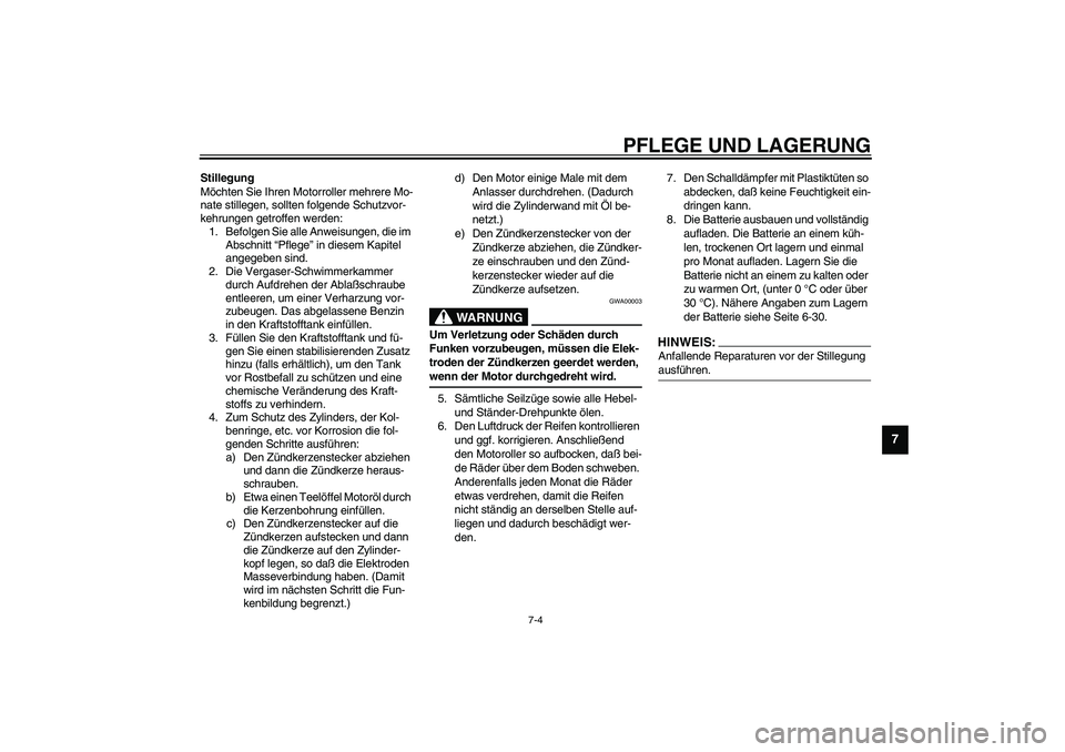 YAMAHA VERSITY 300 2004 Betriebsanleitungen (in German) PFLEGE UND LAGERUNG
7-4
7
Stillegung
Möchten Sie Ihren Motorroller mehrere Mo-
nate stillegen, sollten folgende Schutzvor-
kehrungen getroffen werden:
1. Befolgen Sie alle Anweisungen, die im
Abschn YAMAHA VERSITY 300 2004 Betriebsanleitungen (in German) PFLEGE UND LAGERUNG
7-4
7
Stillegung
Möchten Sie Ihren Motorroller mehrere Mo-
nate stillegen, sollten folgende Schutzvor-
kehrungen getroffen werden:
1. Befolgen Sie alle Anweisungen, die im
Abschn