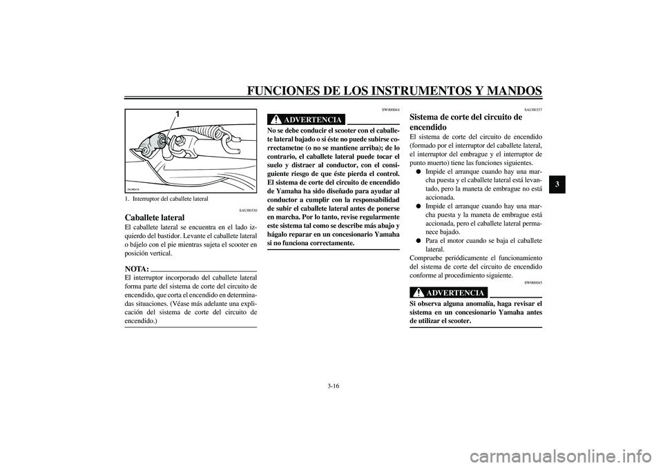 YAMAHA VERSITY 300 2004 Manuale de Empleo (in Spanish) FUNCIONES DE LOS INSTRUMENTOS Y MANDOS
3-16
3
SAU00330
Caballete lateral El caballete lateral se encuentra en el lado iz-
quierdo del bastidor. Levante el caballete lateral
o bájelo con el pie mientr YAMAHA VERSITY 300 2004 Manuale de Empleo (in Spanish) FUNCIONES DE LOS INSTRUMENTOS Y MANDOS
3-16
3
SAU00330
Caballete lateral El caballete lateral se encuentra en el lado iz-
quierdo del bastidor. Levante el caballete lateral
o bájelo con el pie mientr