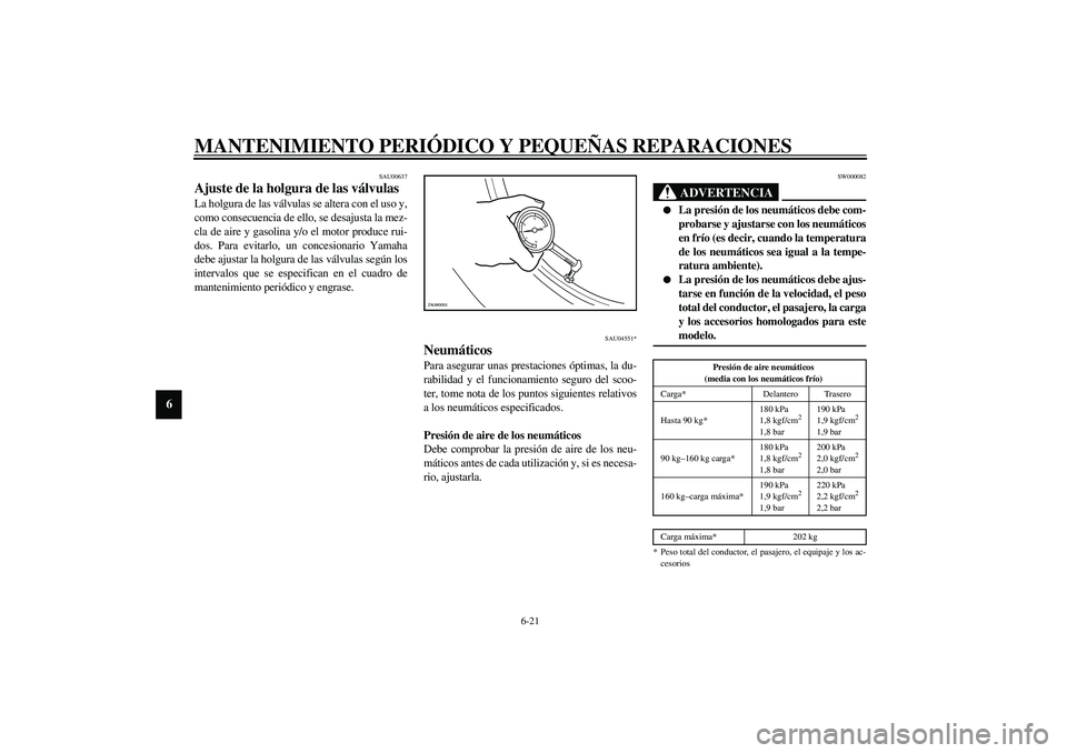 YAMAHA VERSITY 300 2004 Manuale de Empleo (in Spanish) MANTENIMIENTO PERIÓDICO Y PEQUEÑAS REPARACIONES
6-21
6
SAU00637
Ajuste de la holgura de las válvulas La holgura de las válvulas se altera con el uso y,
como consecuencia de ello, se desajusta la m YAMAHA VERSITY 300 2004 Manuale de Empleo (in Spanish) MANTENIMIENTO PERIÓDICO Y PEQUEÑAS REPARACIONES
6-21
6
SAU00637
Ajuste de la holgura de las válvulas La holgura de las válvulas se altera con el uso y,
como consecuencia de ello, se desajusta la m