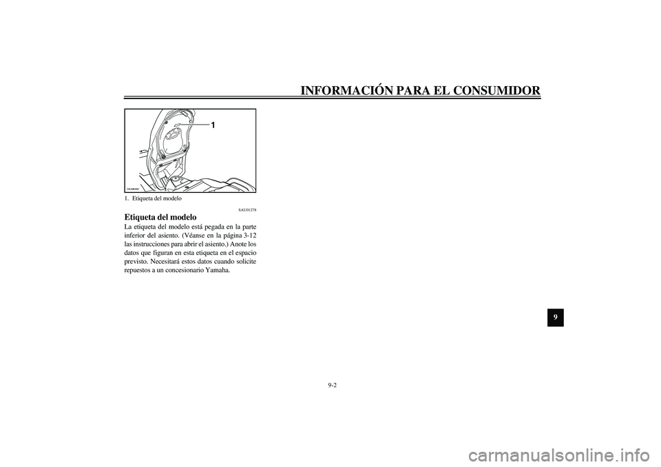 YAMAHA VERSITY 300 2004  Manuale de Empleo (in Spanish) INFORMACIÓN PARA EL CONSUMIDOR
9-2
9
SAU01278
Etiqueta del modelo La etiqueta del modelo está pegada en la parte
inferior del asiento. (Véanse en la página 3-12
las instrucciones para abrir el asi