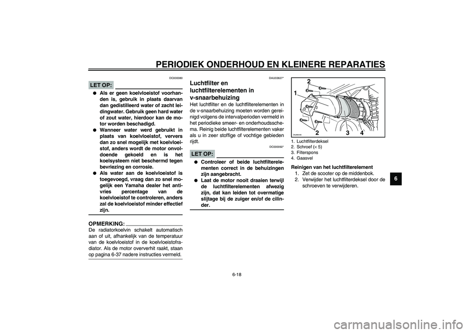YAMAHA VERSITY 300 2004 Instructieboekje (in Dutch) PERIODIEK ONDERHOUD EN KLEINERE REPARATIES
6-18
6
DC000080
LET OP:_
Als er geen koelvloeistof voorhan-
den is, gebruik in plaats daarvan
dan gedistilleerd water of zacht lei-
dingwater. Gebruik geen YAMAHA VERSITY 300 2004 Instructieboekje (in Dutch) PERIODIEK ONDERHOUD EN KLEINERE REPARATIES
6-18
6
DC000080
LET OP:_
Als er geen koelvloeistof voorhan-
den is, gebruik in plaats daarvan
dan gedistilleerd water of zacht lei-
dingwater. Gebruik geen