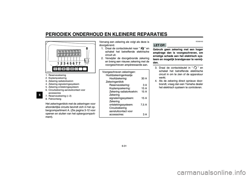 YAMAHA VERSITY 300 2004 Instructieboekje (in Dutch) PERIODIEK ONDERHOUD EN KLEINERE REPARATIES
6-31
6
Het zekeringenblok met de zekeringen voor
afzonderlijke circuits bevindt zich in het op-
bergcompartiment A. (Zie pagina 3-12 voor
openen en sluiten v YAMAHA VERSITY 300 2004 Instructieboekje (in Dutch) PERIODIEK ONDERHOUD EN KLEINERE REPARATIES
6-31
6
Het zekeringenblok met de zekeringen voor
afzonderlijke circuits bevindt zich in het op-
bergcompartiment A. (Zie pagina 3-12 voor
openen en sluiten v