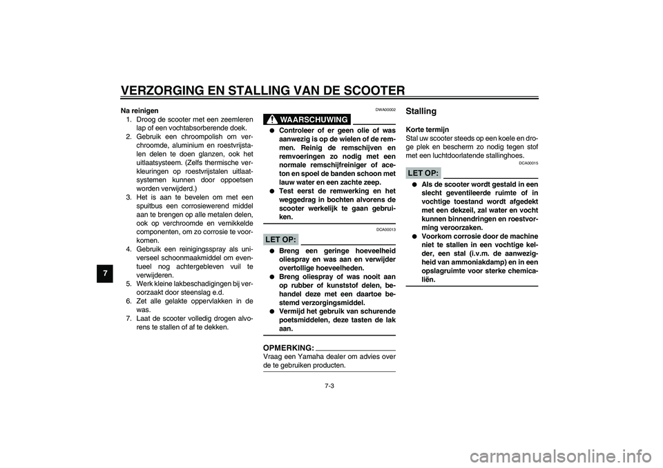 YAMAHA VERSITY 300 2004 Instructieboekje (in Dutch) VERZORGING EN STALLING VAN DE SCOOTER
7-3
7
Na reinigen
1. Droog de scooter met een zeemleren
lap of een vochtabsorberende doek.
2. Gebruik een chroompolish om ver-
chroomde, aluminium en roestvrijsta YAMAHA VERSITY 300 2004 Instructieboekje (in Dutch) VERZORGING EN STALLING VAN DE SCOOTER
7-3
7
Na reinigen
1. Droog de scooter met een zeemleren
lap of een vochtabsorberende doek.
2. Gebruik een chroompolish om ver-
chroomde, aluminium en roestvrijsta