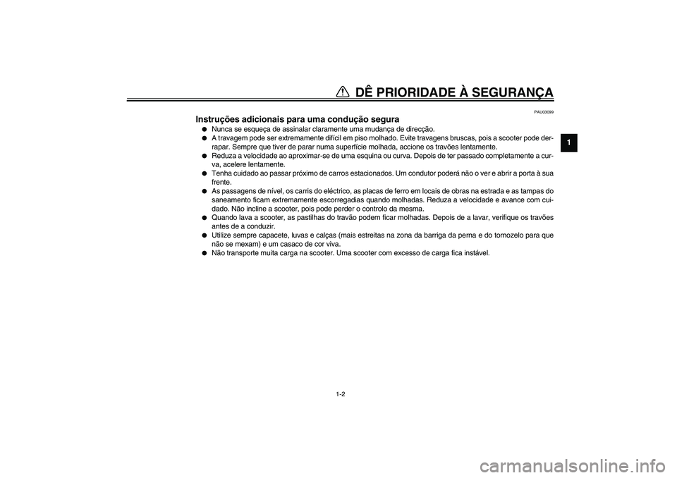 YAMAHA VERSITY 300 2004 Manual de utilização (in Portuguese) DÊ PRIORIDADE À SEGURANÇA
1
2
3
4
56
7
8
9
1-2
PAU03099
Instruções adicionais para uma condução segura
Nunca se esqueça de assinalar claramente uma mudança de direcção.
A travagem pode YAMAHA VERSITY 300 2004 Manual de utilização (in Portuguese) DÊ PRIORIDADE À SEGURANÇA
1
2
3
4
56
7
8
9
1-2
PAU03099
Instruções adicionais para uma condução segura
Nunca se esqueça de assinalar claramente uma mudança de direcção.
A travagem pode