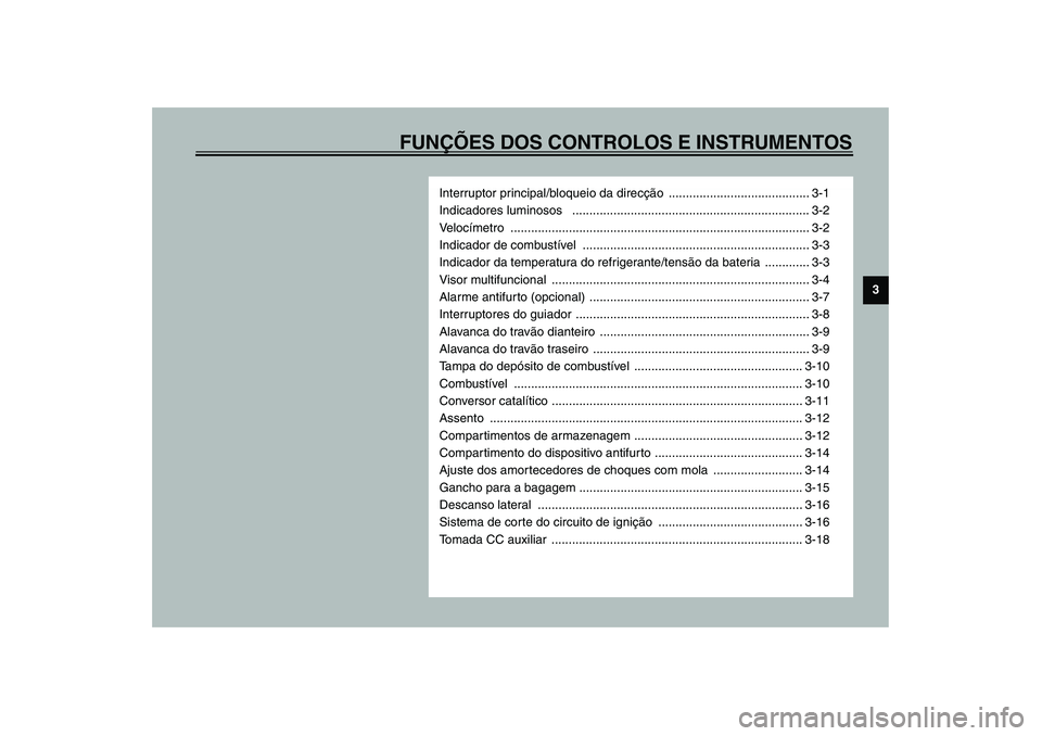 YAMAHA VERSITY 300 2004 Manual de utilização (in Portuguese) FUNÇÕES DOS CONTROLOS E INSTRUMENTOS
3
Interruptor principal/bloqueio da direcção ......................................... 3-1
Indicadores luminosos ............................................ YAMAHA VERSITY 300 2004 Manual de utilização (in Portuguese) FUNÇÕES DOS CONTROLOS E INSTRUMENTOS
3
Interruptor principal/bloqueio da direcção ......................................... 3-1
Indicadores luminosos ............................................