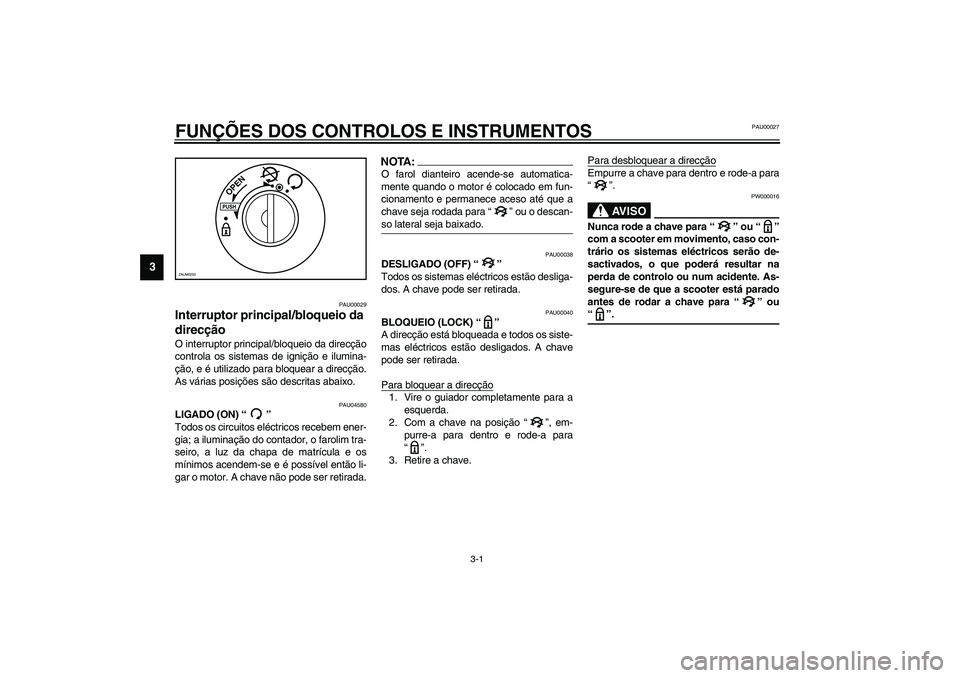 YAMAHA VERSITY 300 2004 Manual de utilização (in Portuguese) 3-1
3
PAU00027
3-FUNÇÕES DOS CONTROLOS E INSTRUMENTOS
PAU00029
Interruptor principal/bloqueio da
direcção O interruptor principal/bloqueio da direcção
controla os sistemas de ignição e ilumin YAMAHA VERSITY 300 2004 Manual de utilização (in Portuguese) 3-1
3
PAU00027
3-FUNÇÕES DOS CONTROLOS E INSTRUMENTOS
PAU00029
Interruptor principal/bloqueio da
direcção O interruptor principal/bloqueio da direcção
controla os sistemas de ignição e ilumin