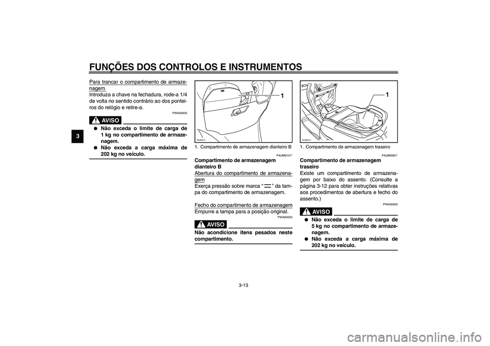 YAMAHA VERSITY 300 2004 Manual de utilização (in Portuguese) FUNÇÕES DOS CONTROLOS E INSTRUMENTOS
3-13
3
Para trancar o compartimento de armaze-nagem Introduza a chave na fechadura, rode-a 1/4
de volta no sentido contrário ao dos pontei-
ros do relógio e re YAMAHA VERSITY 300 2004 Manual de utilização (in Portuguese) FUNÇÕES DOS CONTROLOS E INSTRUMENTOS
3-13
3
Para trancar o compartimento de armaze-nagem Introduza a chave na fechadura, rode-a 1/4
de volta no sentido contrário ao dos pontei-
ros do relógio e re