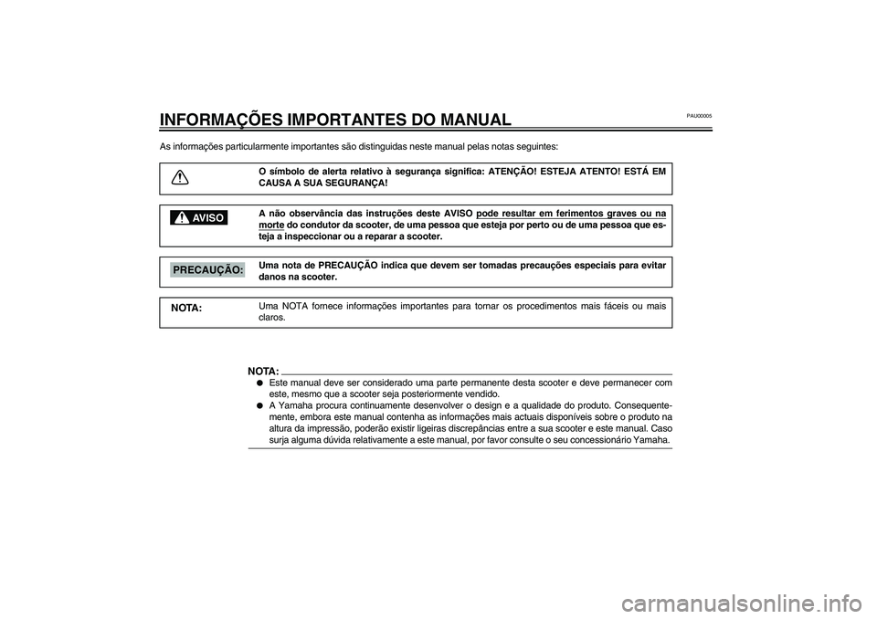 YAMAHA VERSITY 300 2004 Manual de utilização (in Portuguese) PAU00005
INFORMAÇÕES IMPORTANTES DO MANUALAs informações particularmente importantes são distinguidas neste manual pelas notas seguintes:
O símbolo de alerta relativo à segurança significa: A YAMAHA VERSITY 300 2004 Manual de utilização (in Portuguese) PAU00005
INFORMAÇÕES IMPORTANTES DO MANUALAs informações particularmente importantes são distinguidas neste manual pelas notas seguintes:
O símbolo de alerta relativo à segurança significa: A