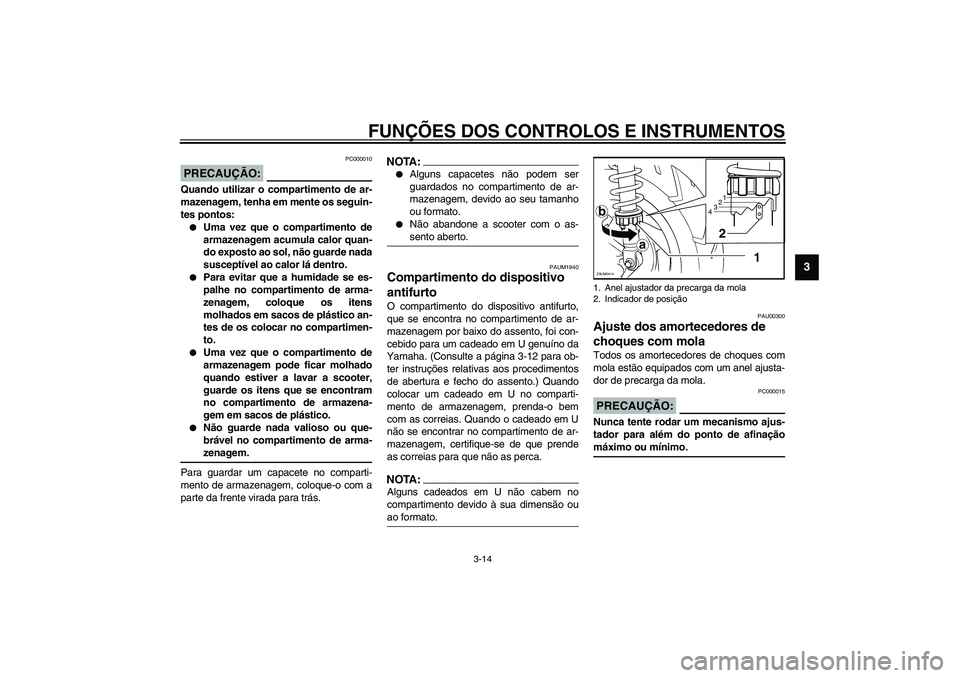 YAMAHA VERSITY 300 2004 Manual de utilização (in Portuguese) FUNÇÕES DOS CONTROLOS E INSTRUMENTOS
3-14
3
PC000010
PRECAUÇÃO:_ Quando utilizar o compartimento de ar-
mazenagem, tenha em mente os seguin-
tes pontos:
Uma vez que o compartimento de
armazenagem YAMAHA VERSITY 300 2004 Manual de utilização (in Portuguese) FUNÇÕES DOS CONTROLOS E INSTRUMENTOS
3-14
3
PC000010
PRECAUÇÃO:_ Quando utilizar o compartimento de ar-
mazenagem, tenha em mente os seguin-
tes pontos:
Uma vez que o compartimento de
armazenagem