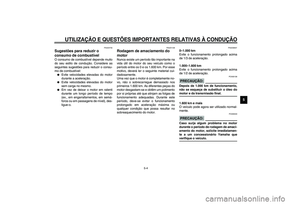 YAMAHA VERSITY 300 2004 Manual de utilização (in Portuguese) UTILIZAÇÃO E QUESTÕES IMPORTANTES RELATIVAS À CONDUÇÃO
5-4
5
PAU04755
Sugestões para reduzir o
consumo de combustível O consumo de combustível depende muito
do seu estilo de condução. Cons YAMAHA VERSITY 300 2004 Manual de utilização (in Portuguese) UTILIZAÇÃO E QUESTÕES IMPORTANTES RELATIVAS À CONDUÇÃO
5-4
5
PAU04755
Sugestões para reduzir o
consumo de combustível O consumo de combustível depende muito
do seu estilo de condução. Cons