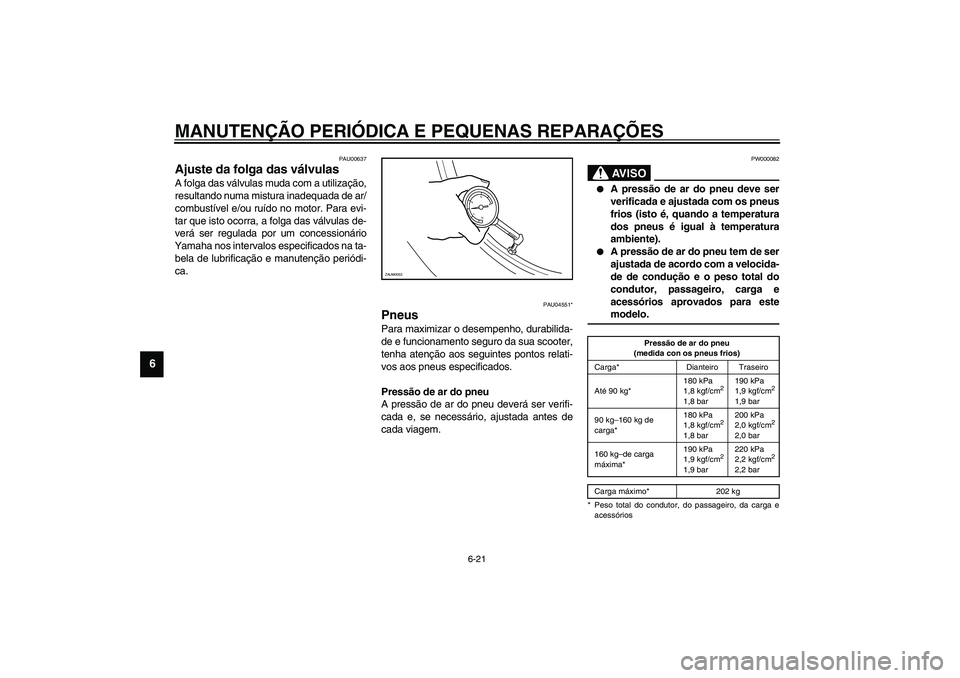 YAMAHA VERSITY 300 2004 Manual de utilização (in Portuguese) MANUTENÇÃO PERIÓDICA E PEQUENAS REPARAÇÕES
6-21
6
PAU00637
Ajuste da folga das válvulas A folga das válvulas muda com a utilização,
resultando numa mistura inadequada de ar/
combustível e/ou YAMAHA VERSITY 300 2004 Manual de utilização (in Portuguese) MANUTENÇÃO PERIÓDICA E PEQUENAS REPARAÇÕES
6-21
6
PAU00637
Ajuste da folga das válvulas A folga das válvulas muda com a utilização,
resultando numa mistura inadequada de ar/
combustível e/ou