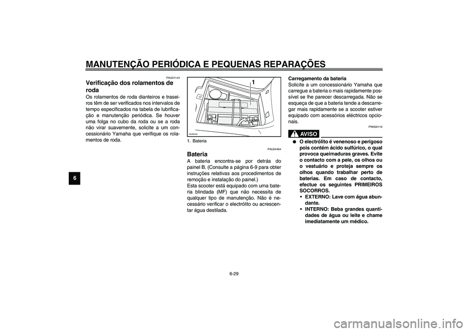 YAMAHA VERSITY 300 2004 Manual de utilização (in Portuguese) MANUTENÇÃO PERIÓDICA E PEQUENAS REPARAÇÕES
6-29
6
PAU01144
Verificação dos rolamentos de
roda Os rolamentos de roda dianteiros e trasei-
ros têm de ser verificados nos intervalos de
tempo esp YAMAHA VERSITY 300 2004 Manual de utilização (in Portuguese) MANUTENÇÃO PERIÓDICA E PEQUENAS REPARAÇÕES
6-29
6
PAU01144
Verificação dos rolamentos de
roda Os rolamentos de roda dianteiros e trasei-
ros têm de ser verificados nos intervalos de
tempo esp